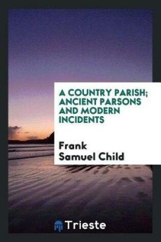 Cover of A Country Parish; Ancient Parsons and Modern Incidents