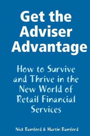 Cover of Get the Adviser Advantage: How to Survive and Thrive in the New World of Retail Financial Services