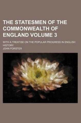 Cover of The Statesmen of the Commonwealth of England; With a Treatise on the Popular Progress in English History Volume 3