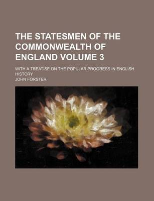 Book cover for The Statesmen of the Commonwealth of England; With a Treatise on the Popular Progress in English History Volume 3