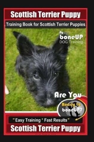 Cover of Scottish Terrier Puppy Training Book for Scottish Terrier Puppies By BoneUP DOG Training, Are You Ready to Bone Up? Easy Training * Fast Results, Scottish Terrier Puppy