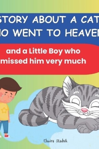 Cover of A story about a Cat who went to Heaven and a Little Boy who missed him very much