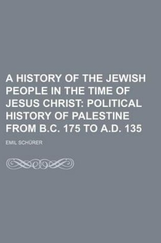 Cover of A History of the Jewish People in the Time of Jesus Christ; Political History of Palestine from B.C. 175 to A.D. 135