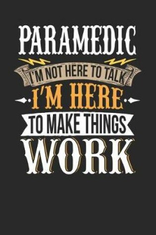 Cover of Paramedic I'm Not Here to Talk I'm Here to Make Things Work