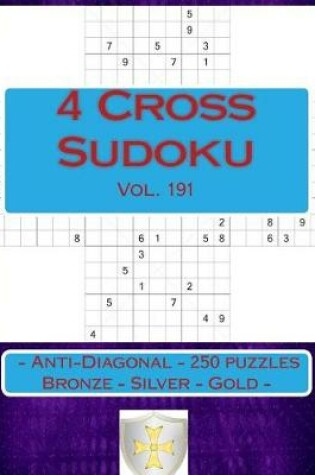 Cover of 4 Cross Sudoku - Anti-Diagonal - 250 Puzzles Bronze - Silver - Gold - Vol. 191