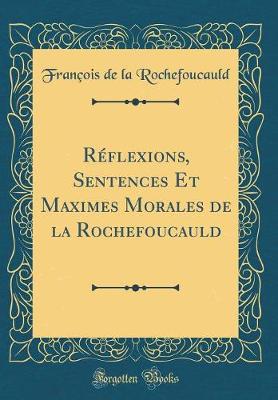 Book cover for Réflexions, Sentences Et Maximes Morales de la Rochefoucauld (Classic Reprint)