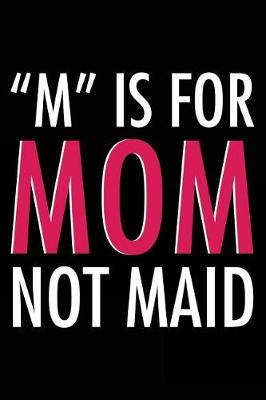 Book cover for "M" Is For Mom Not Maid