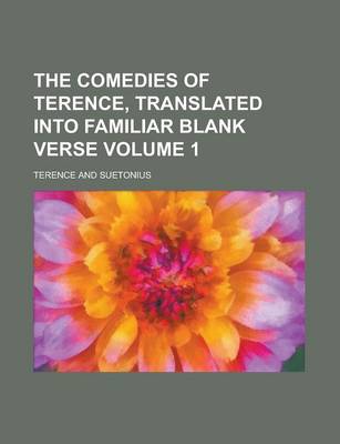 Book cover for The Comedies of Terence, Translated Into Familiar Blank Verse Volume 1