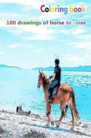 Cover of Coloring book 100 drawings of horse to color