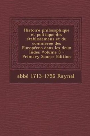 Cover of Histoire Philosophique Et Politique Des Etablissemens Et Du Commerce Des Europeens Dans Les Deux Indes Volume 3