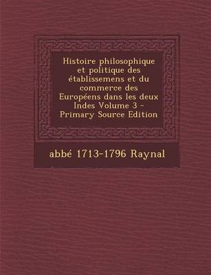 Book cover for Histoire Philosophique Et Politique Des Etablissemens Et Du Commerce Des Europeens Dans Les Deux Indes Volume 3