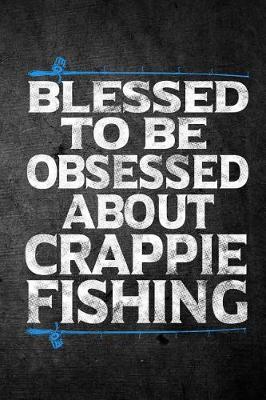 Book cover for Blessed To Be Obsessed About Crappie Fishing