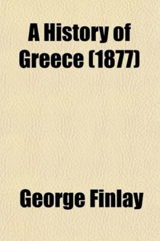 Cover of A History of Greece; The Greek Revolution, PT. 1, A.D. 1821-1827 Volume 6