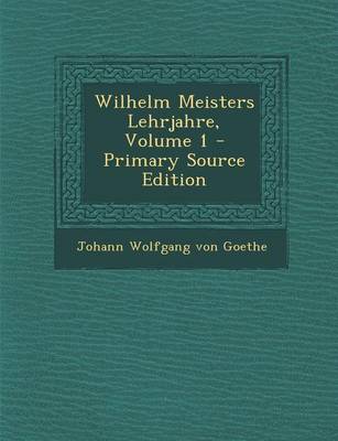 Book cover for Wilhelm Meisters Lehrjahre, Volume 1 - Primary Source Edition