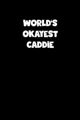 Book cover for World's Okayest Caddie Notebook - Caddie Diary - Caddie Journal - Funny Gift for Caddie