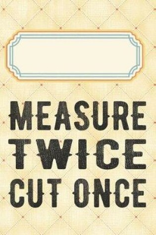 Cover of Measure twice cut once