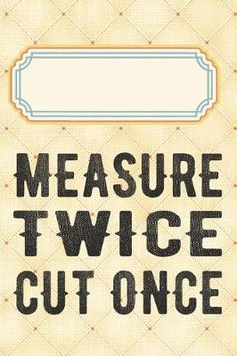 Cover of Measure twice cut once