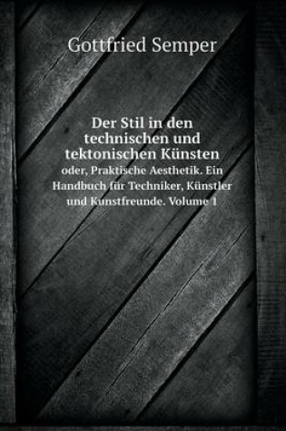 Cover of Der Stil in den technischen und tektonischen Künsten oder, Praktische Aesthetik. Ein Handbuch für Techniker, Künstler und Kunstfreunde. Volume 1