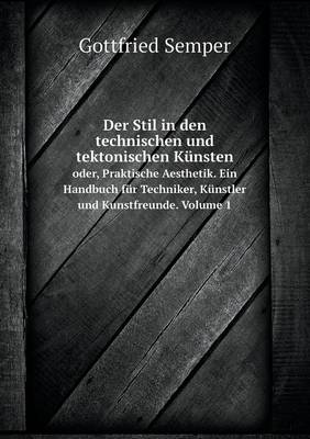 Book cover for Der Stil in den technischen und tektonischen Künsten oder, Praktische Aesthetik. Ein Handbuch für Techniker, Künstler und Kunstfreunde. Volume 1