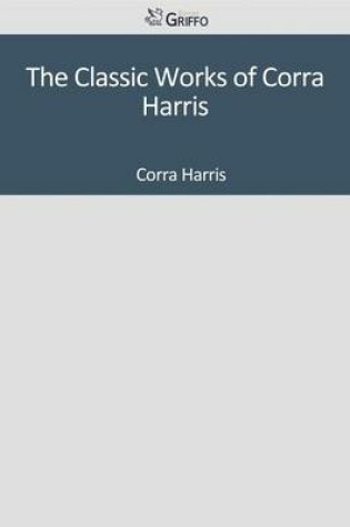 Cover of The Classic Works of Corra Harris