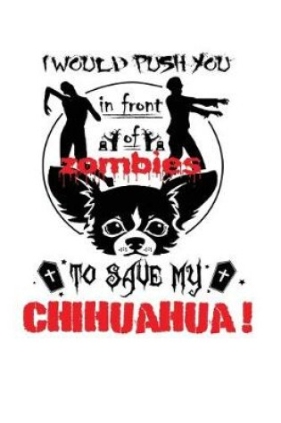 Cover of I Would Push You In Front Of Zombies To Save My Chihuahua