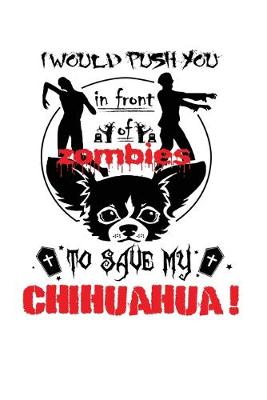 Book cover for I Would Push You In Front Of Zombies To Save My Chihuahua