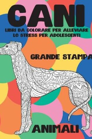 Cover of Libri da colorare per alleviare lo stress per adolescenti - Grande stampa - Animali - Cani