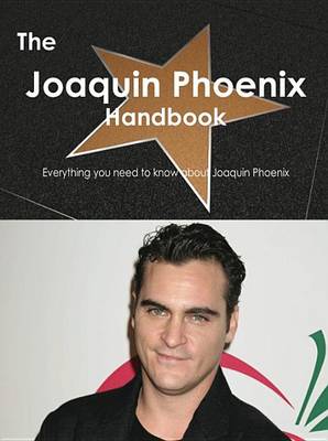 Book cover for The Joaquin Phoenix Handbook - Everything You Need to Know about Joaquin Phoenix