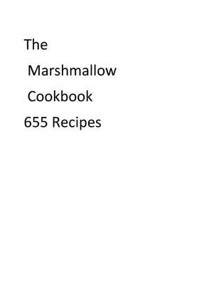 Book cover for The Marshmallow Cookbook 655 Recipes