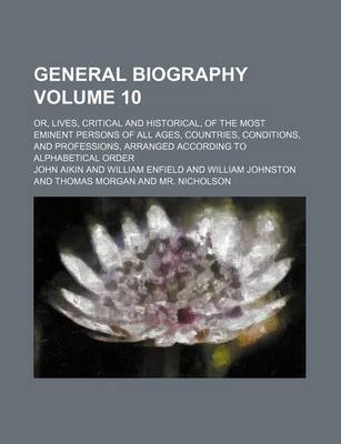 Book cover for General Biography; Or, Lives, Critical and Historical, of the Most Eminent Persons of All Ages, Countries, Conditions, and Professions, Arranged According to Alphabetical Order Volume 10