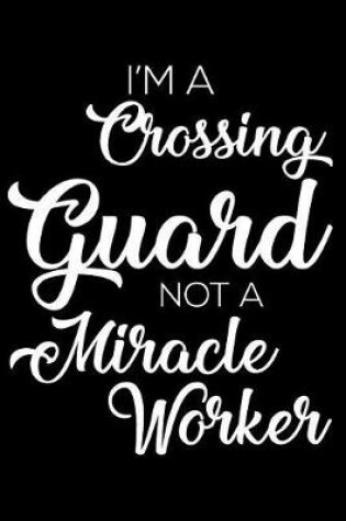 Cover of I'm a Crossing Guard Not a Miracle Worker