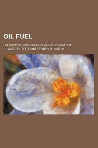 Cover of Oil Fuel; Its Supply, Composition, and Application