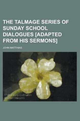 Cover of The Talmage Series of Sunday School Dialogues [Adapted from His Sermons]