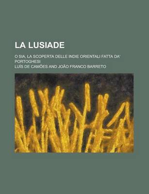 Book cover for La Lusiade; O Sia, La Scoperta Delle Indie Orientali Fatta Da' Portoghesi