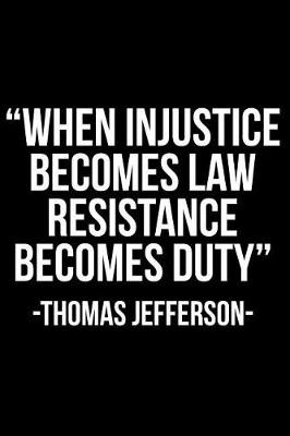 Book cover for When Injustice Becomes Law Resistance Becomes Duty -Thomas Jefferson-