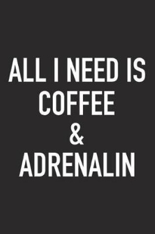 Cover of All I Need Is Coffee and Adrenalin