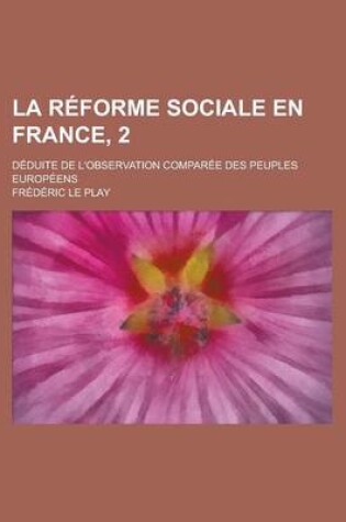 Cover of La Reforme Sociale En France, 2; Deduite de L'Observation Comparee Des Peuples Europeens