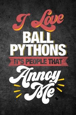 Book cover for I Love Ball Pythons It's People That Annoy Me