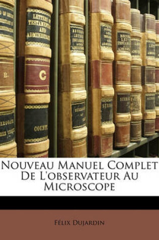 Cover of Nouveau Manuel Complet de L'Observateur Au Microscope