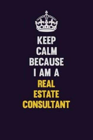 Cover of Keep Calm Because I Am A Real Estate Consultant