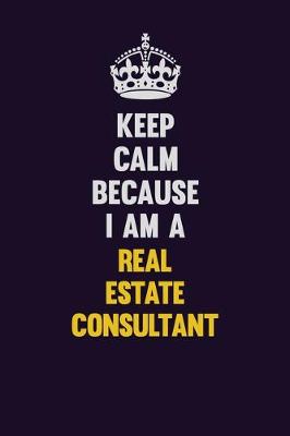Book cover for Keep Calm Because I Am A Real Estate Consultant