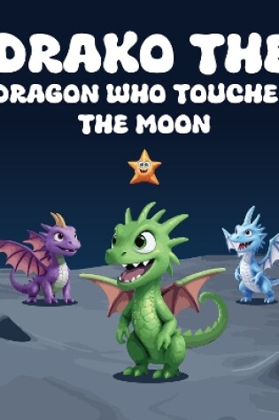 Cover of Drako The Dragon Who Touched The Moon