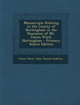 Book cover for Manuscripts Relating to the County of Nottingham in the Possession of Mr. James Ward, Nottingham - Primary Source Edition