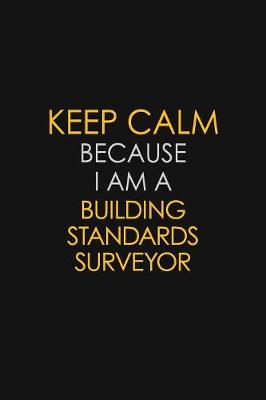 Book cover for Keep Calm Because I Am A Building Standards Surveyor
