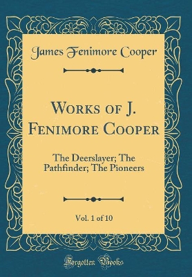 Book cover for Works of J. Fenimore Cooper, Vol. 1 of 10: The Deerslayer; The Pathfinder; The Pioneers (Classic Reprint)