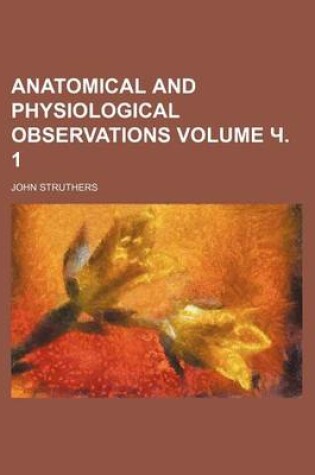 Cover of Anatomical and Physiological Observations Volume . 1