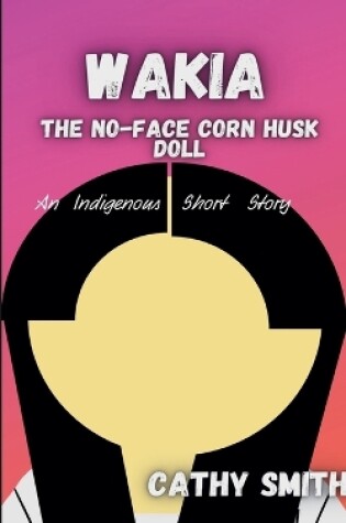 Cover of Wakia-The No Face Cornhusk Doll