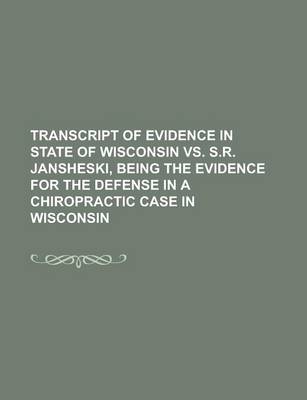 Book cover for Transcript of Evidence in State of Wisconsin vs. S.R. Jansheski, Being the Evidence for the Defense in a Chiropractic Case in Wisconsin