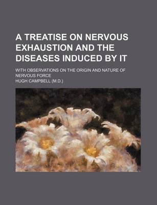 Book cover for A Treatise on Nervous Exhaustion and the Diseases Induced by It; With Observations on the Origin and Nature of Nervous Force