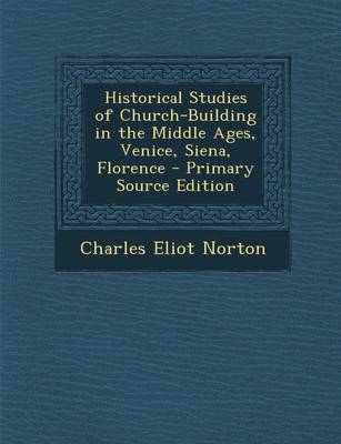 Book cover for Historical Studies of Church-Building in the Middle Ages, Venice, Siena, Florence - Primary Source Edition